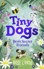 Tiny Dogs: Bea’s Secret Friends