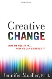 Creative Change: Why We Resist It . . . How We Can Embrace It