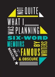 Not Quite What I Was Planning : And Other Six-Word Memoirs by Writers Ob