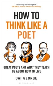 How to Think Like a Poet : The Poets That Made Our World and Why We Need Them