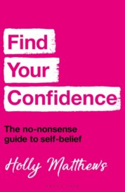Find Your Confidence : The no-nonsense guide to self-belief