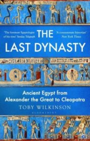 The Last Dynasty : Ancient Egypt from Alexander the Great to Cleopatra