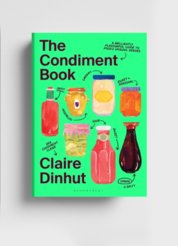 The Condiment Book : A Brilliantly Flavourful Guide to Foods Unsung Heroes