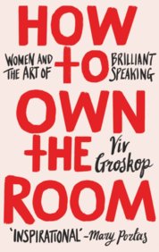 How to Own the Room : Women and the Art of Brilliant Speaking