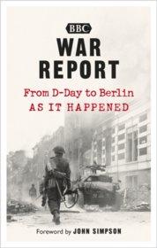 War Report: From D-Day to Berlin