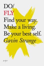 Do Fly : Find Your Way. Make A Living. Be Your Best Self