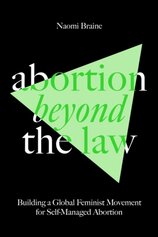 Abortion Beyond the Law:Building a Global Feminist Movement for Self-Managed Abortion