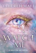 Watch Me : A Shatter Me Novel