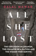 All She Lost : The Explosion in Lebanon, the Collapse of a Nation and the Women who Survive