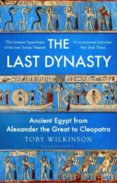 The Last Dynasty : Ancient Egypt from Alexander the Great to Cleopatra