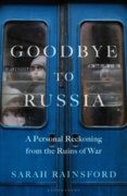 Goodbye to Russia : A Personal Reckoning from the Ruins of War