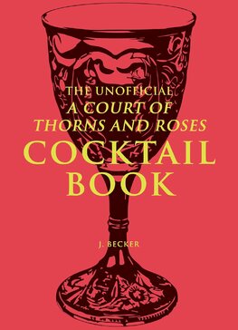 The Unofficial A Court of Thorns and Roses Cocktail Book