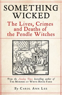 Something Wicked The Lives, Crimes and Deaths of the Pendle Witches